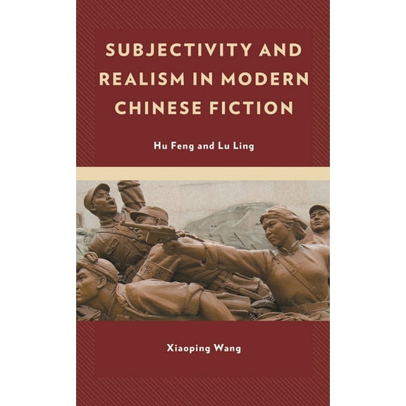 Subjectivity and Realism in Modern Chinese Fiction: Hu Feng and Lu Ling, (Hardcover)