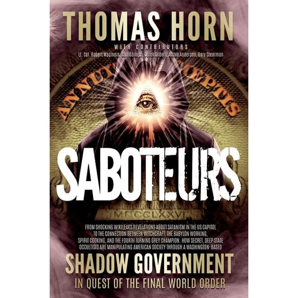 Saboteurs : From Shocking Wikileaks Revelations About Satanism In The Us  Capitol To The Connection Between Witchcraft,