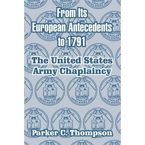 From Its European Antecedents to 1791: The United States Army Chaplaincy (Paperback)