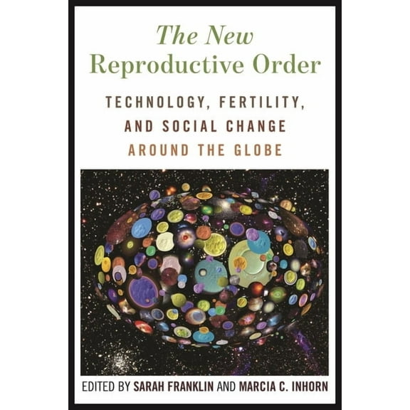 The New Reproductive Order: Technology, Fertility, and Social Change Around the Globe, (Hardcover)