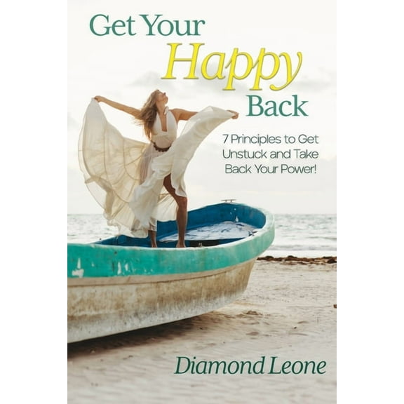 Get Your Happy Back: 7 Principles to Get Unstuck and Take Back Your Power!, (Paperback)