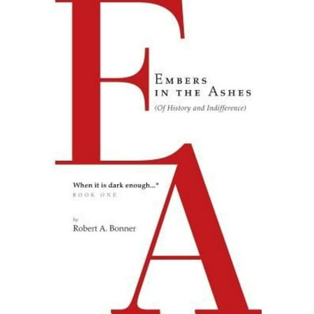 Embers in the Ashes (of History and Indifference) When It Is Dark Enough.