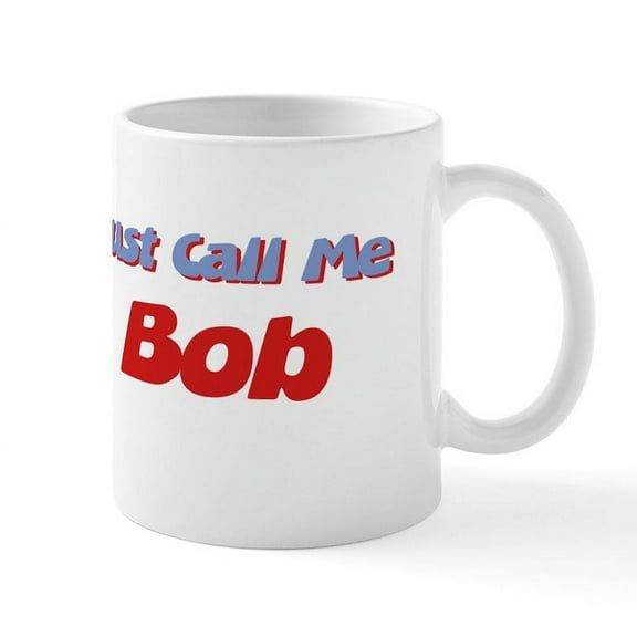 CafePress - Just Call Me Bob Mug - 11 oz Ceramic Mug - Novelty Coffee Tea Cup