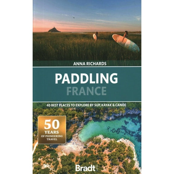 Paddling France: 40 Best Places to Explore by Sup, Kayak & Canoe, (Paperback)