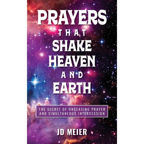 Prayers that Shake Heaven and Earth: The Secret of Unceasing Prayer and Simultaneous Intercession, (Paperback)