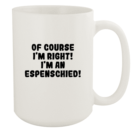 

Of Course I m Right! I m An Espenschied! - Ceramic 15oz White Mug White