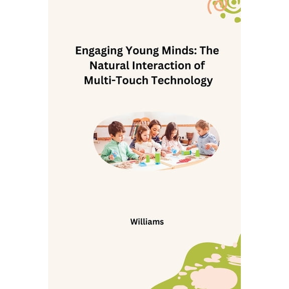 Engaging Young Minds: The Natural Interaction of Multi-Touch Technology, (Paperback)