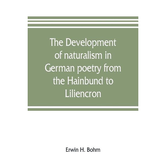 The development of naturalism in German poetry from the Hainbund to Liliencron, (Paperback)
