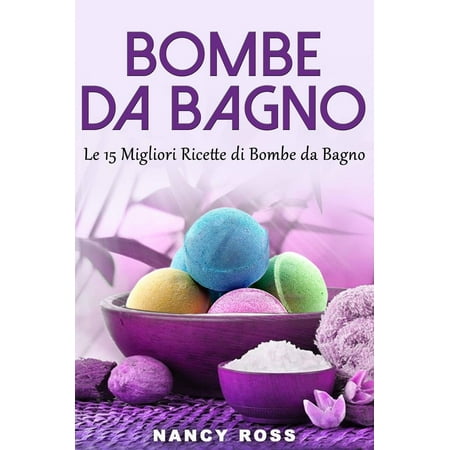 Bombe da Bagno : Le 15 Migliori Ricette di Bombe da Bagno - eBook