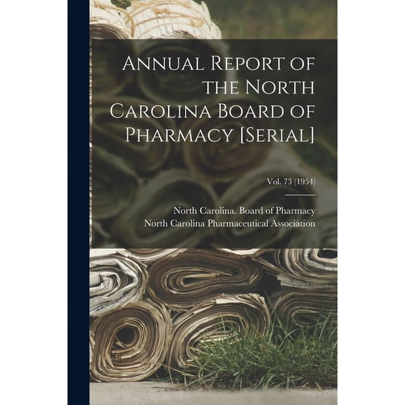 Annual Report of the North Carolina Board of Pharmacy [serial]; Vol. 73 (1954) (Paperback)