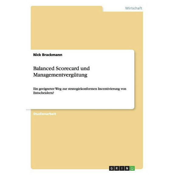 Balanced Scorecard und Managementvergütung : Ein geeigneter Weg zur strategiekonformen Incentivierung von Entscheidern? (Paperback)