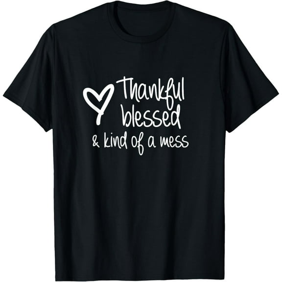 Thankful Blessed Kind Of A Mess T-Shirt