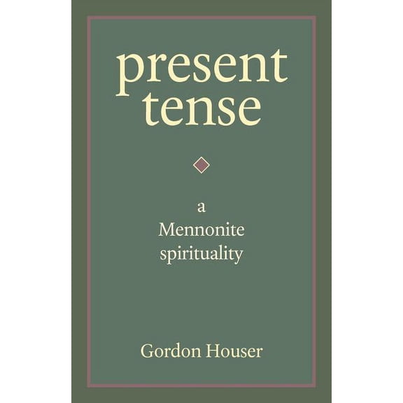 Present Tense: A Mennonite Spirituality (Paperback) by Gordon Houser, Richard Rohr