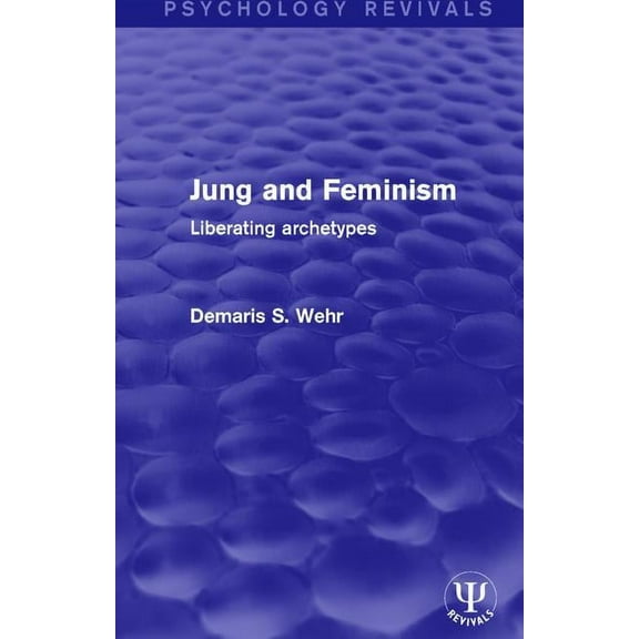 Psychology Revivals Jung and Feminism: Liberating Archetypes, (Hardcover)