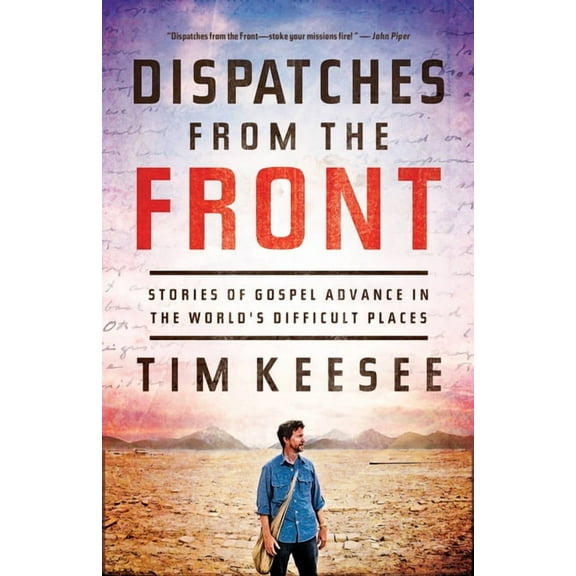 Dispatches from the Front: Stories of Gospel Advance in the World's Difficult Places (Paperback)