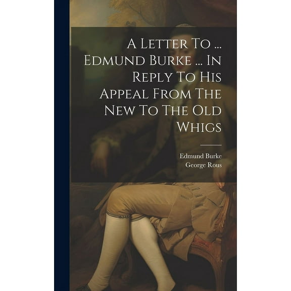 A Letter To ... Edmund Burke ... In Reply To His Appeal From The New To The Old Whigs (Hardcover)