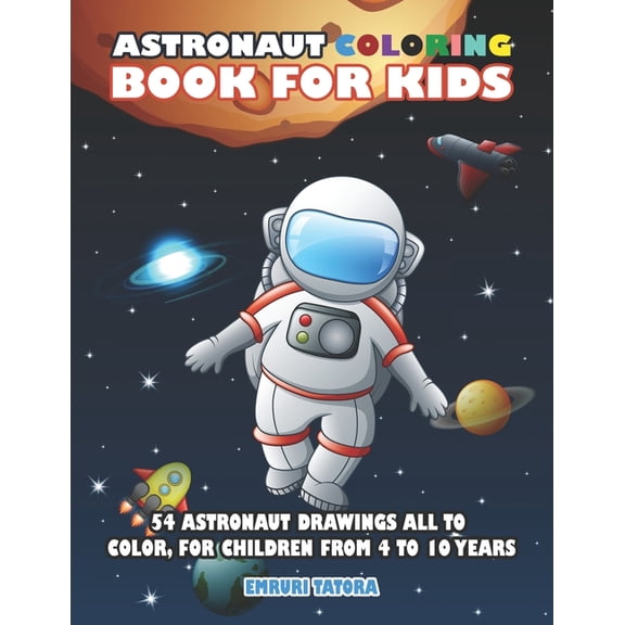 Astronaut Coloring Book For Kids: 54 astronaut drawings all to color, for children from 4 to 10 years, (Paperback)