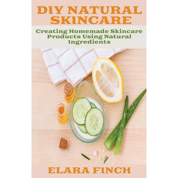 DIY Natural Skincare: Creating Homemade Skincare Products Using Natural Ingredients, (Paperback)