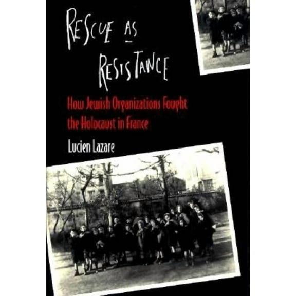 Rescue as Resistance: How Jewish Organizations Fought the Holocaust in France, (Hardcover)
