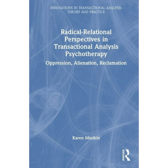 Innovations in Transactional Analysis: T Radical-Relational Perspectives in Transactional Analysis Psychotherapy: Oppression, Alienation, Reclamation, (Hardcover)