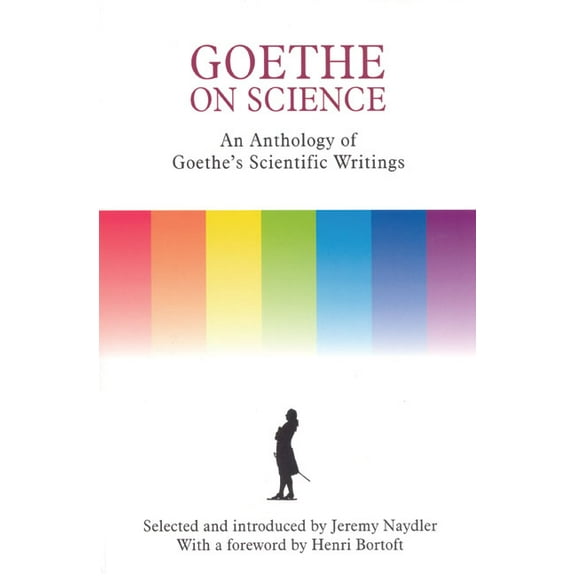 Goethe on Science: An Anthology of Goethe's Scientific Writings, (Paperback)
