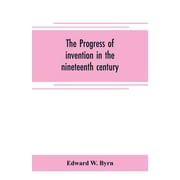 The progress of invention in the nineteenth century (Paperback)