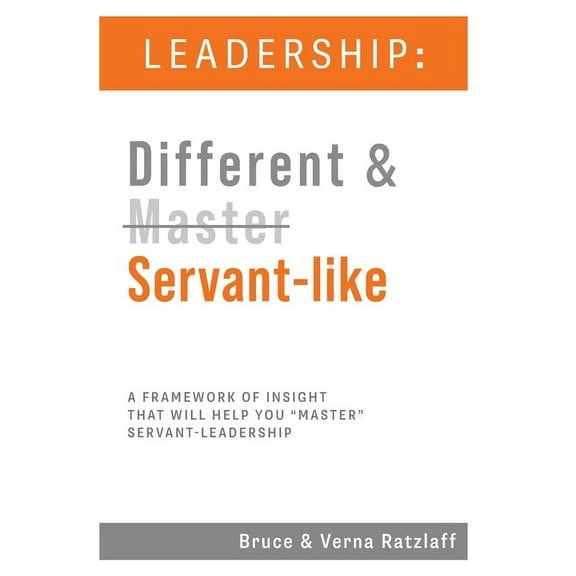 Leadership: Different & Servant-like: A Framework of Insight That Will Help You "Master" Servant-Leadership, (Hardcover)