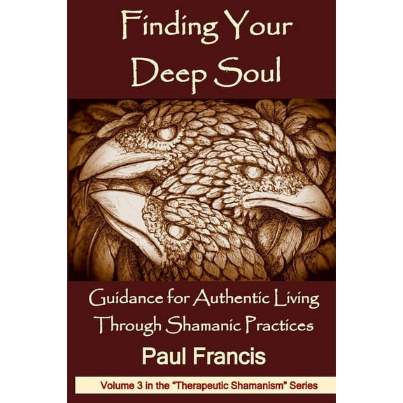 Therapeutic Shamanism Finding Your Deep Soul: Guidance for Authentic Living Through Shamanic Practices, Book 3, (Paperback)