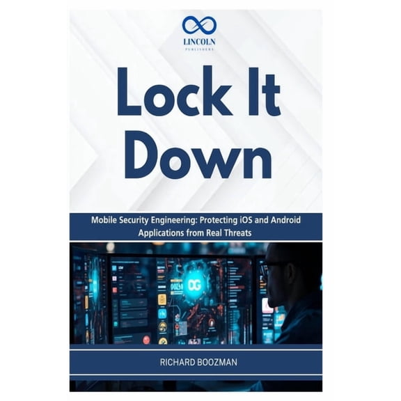 Lock It Down: Mobile Security Engineering: Protecting iOS and Android Applications from Real Threats, (Paperback)