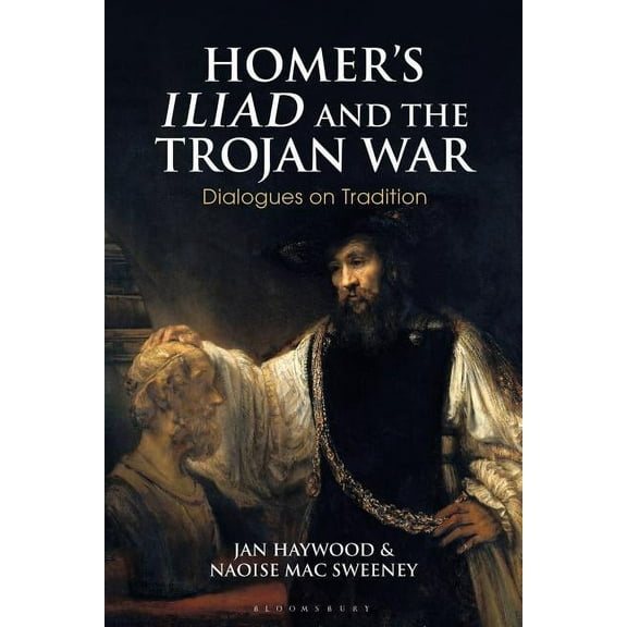 Bloomsbury Studies in Classical Receptio Homer's Iliad and the Trojan War: Dialogues on Tradition, (Paperback)