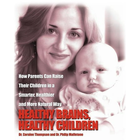 Healthy Brains, Healthy Children : How Parents Can Raise Their Children in a Smarter, Healthier and More Natural Way (Paperback)