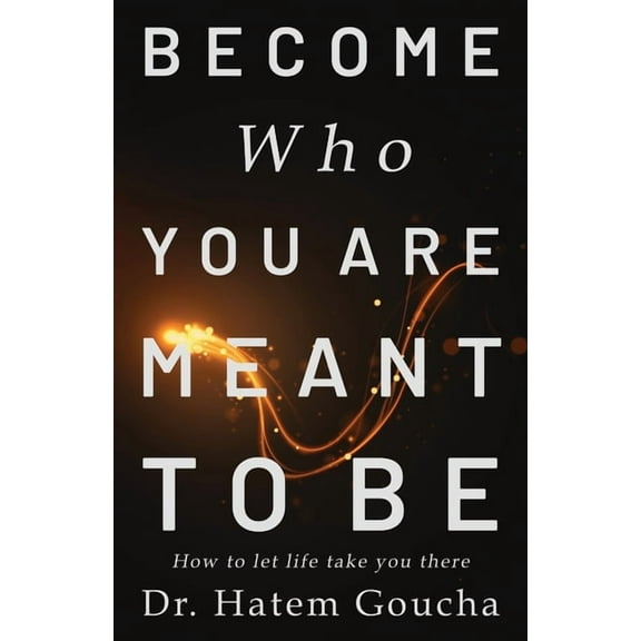 Become Who You Are Meant To Be: How To Let Life Take You There, (Paperback)