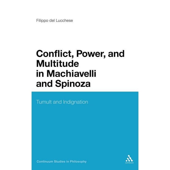 Continuum Studies in Philosophy Conflict, Power, and Multitude in Machiavelli and Spinoza: Tumult and Indignation, Book 61, (Hardcover)