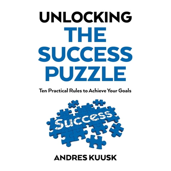 Unlocking the Success Puzzle: Ten Practical Rules to Achieve Your Goals, (Paperback)