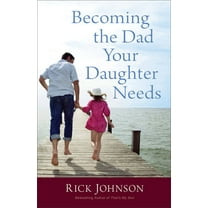 Becoming the Dad Your Daughter Needs, (Paperback)