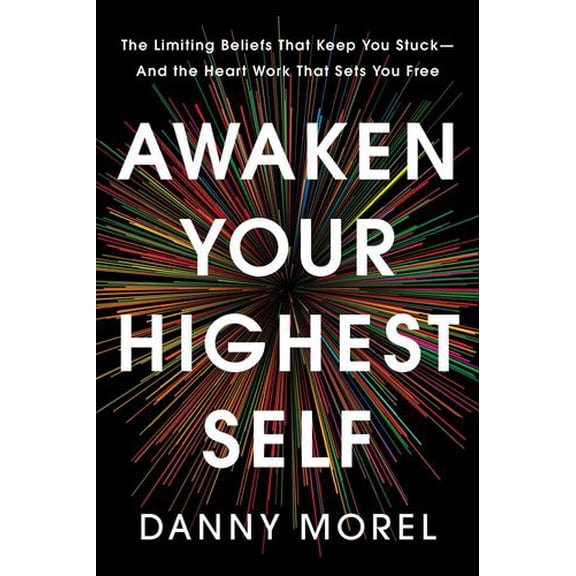 Awaken Your Highest Self: The Limiting Beliefs That Keep You Stuck--And the Heart Work That Sets You Free