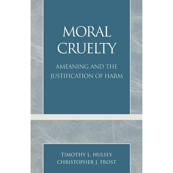 Moral Cruelty: Ameaning and the Justification of Harm, (Paperback)