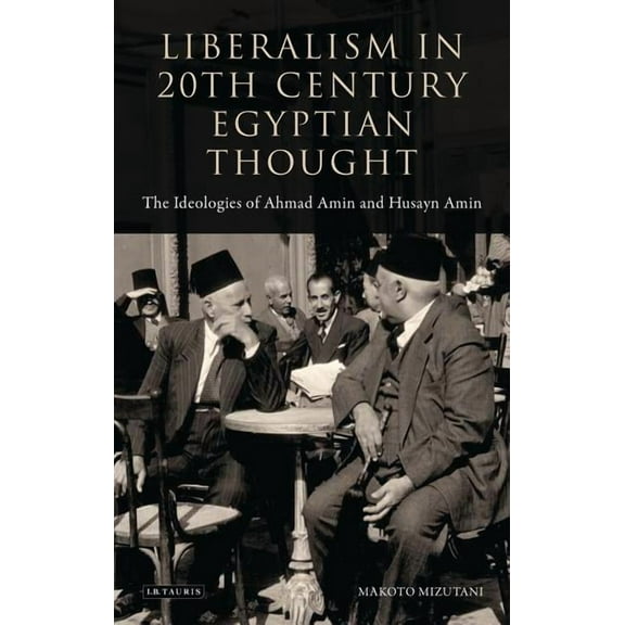 Library of Modern Middle East Studies Liberalism in 20th Century Egyptian Thought: The Ideologies of Ahmad Amin and Husayn Amin, Book 157, (Hardcover)