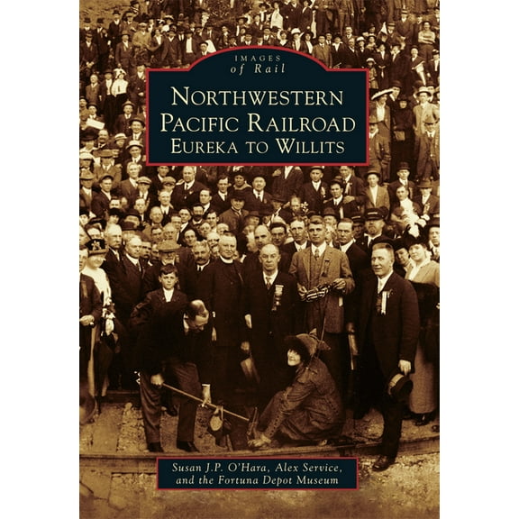 Images of Rail: Northwestern Pacific Railroad: Eureka to Willits (Paperback)