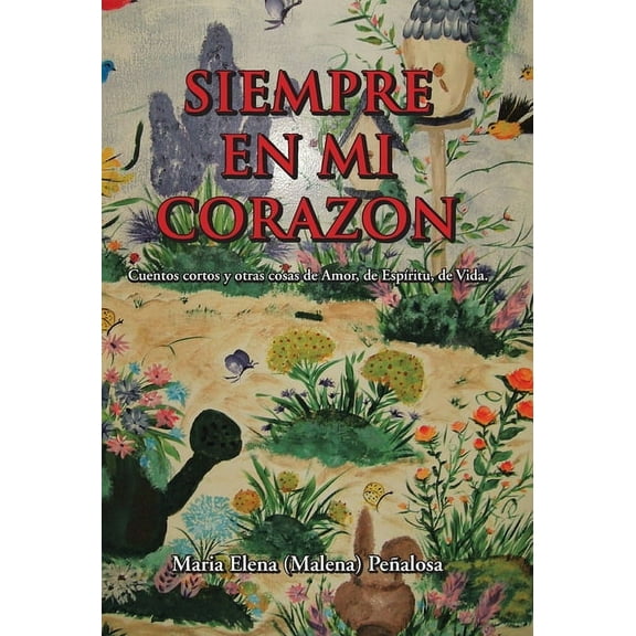 Siempre En Mi Corazon: Cuentos Cortos Y Otras Cosas De Amor, De Espíritu, De Vida (Hardcover)