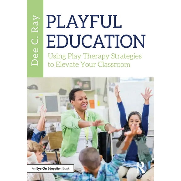 Playful Education: Using Play Therapy Strategies to Elevate Your Classroom (Paperback)