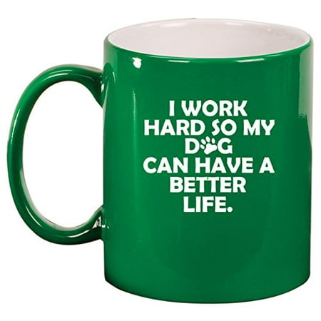 Ceramic Coffee Tea Mug Cup I Work Hard So My Dog Can Have A Better Life (Best Way To Have Green Tea)