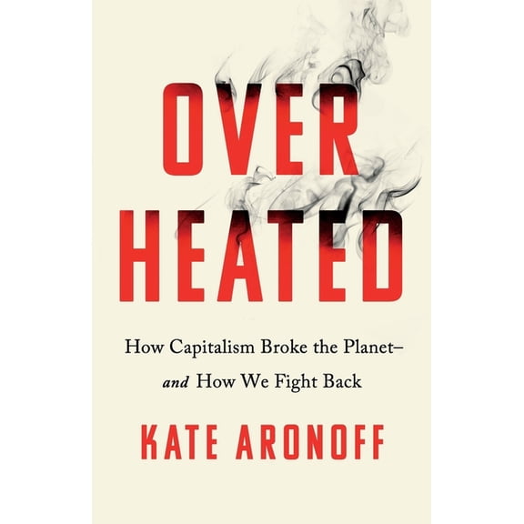 Overheated: How Capitalism Broke the Planet--And How We Fight Back, (Paperback)