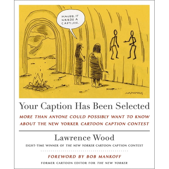 Your Caption Has Been Selected: More Than Anyone Could Possibly Want to Know about the New Yorker Cartoon Caption Contes, (Hardcover)