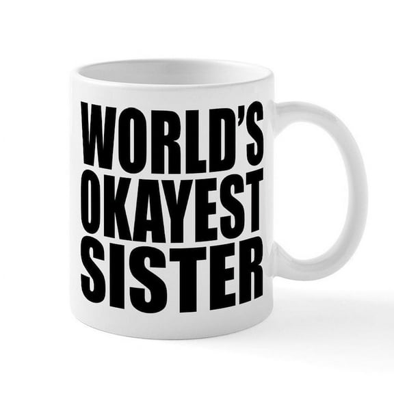 CafePress - WORLD's OKAYEST SISTER Mugs - 11 oz Ceramic Mug - Novelty Coffee Tea Cup