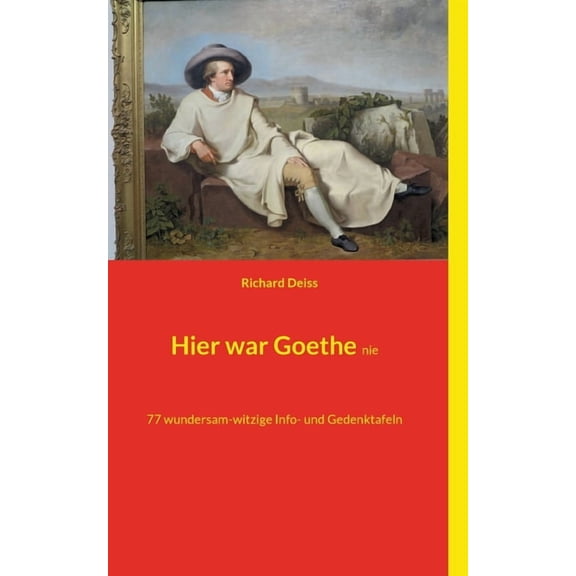 Hier war Goethe nie: 77 wundersam-witzige Info- und Gedenktafeln, (Paperback)