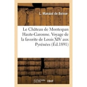 Histoire: Le Chteau de Montespan Haute-Garonne. Voyage de la Favorite de Louis XIV Aux Pyrnes (Paperback)