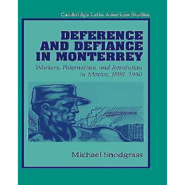 Deference and Defirance in Monterey: Workers, Paternalisme et Révolution au Mexique, 1890-1950