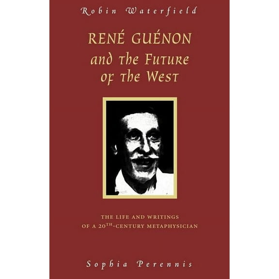 Rene Guenon and the Future of the West: The Life and Writings of a 20th-Century Metaphysician (Paperback)