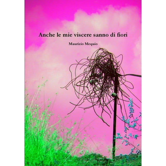 Anche le mie viscere sanno di fiori, (Paperback)